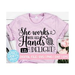 She Works with Her Hands in Delight SVG, Knitting Cut File, Crafter Design, Christian Saying, Cute Quote, dxf eps png, S