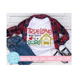 True Love Was Born in a Stable SVG, Christmas Cut File, Christian, Holiday Saying, Religious Quote, Kid's, dxf eps png,
