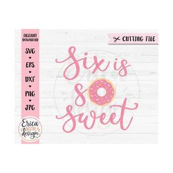 Six is so Sweet SVG cut file 6th Sixth Birthday 6 years old girl shirt Birthday party decor Donut Silhouette Cricut Viny