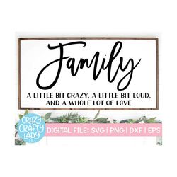 Family A Little Bit Crazy A Little Bit Loud & A Whole Lot of Love SVG, Family Cut File, Home Saying, Farmhouse dxf eps p