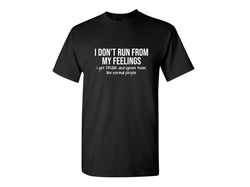 I Don't Run From My Feelings Sarcastic Humor Graphic Novelty Funny T Shirt