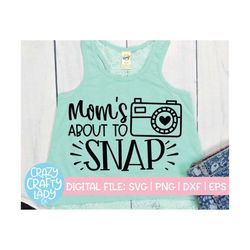 Mom's About to Snap SVG, Photography Cut File, Cute Camera Design, Photographer Saying, Funny Mom Quote, dxf eps png, Si