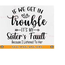 If We Get In To Trouble It's My Sister's Fault Svg, Sister SVG, Sister Gifts SVG, Funny Big Sister Saying, Brother, File