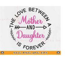The Love Between Mother And Daughter Is Forever Svg, Mother Daughter SVG, Mothers Day Gift SVG, Mom Quotes SVG,Cut Files