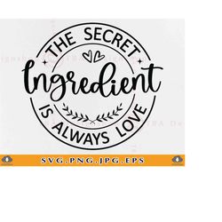 the secret ingredient is always love svg, kitchen saying svg, kitchen svg design, kitchen gift svg, quotes, cut files fo