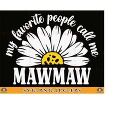 My Favorite People Call Me Mawmaw SVG, Mawmaw SVG Design, Mawmaw Gift SVG, Funny Grandma Shirt Svg, Daisy, Cut File For