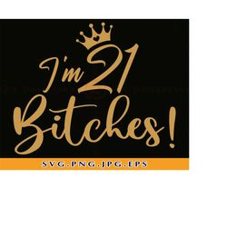 I'm 21 Bitches Svg, 21st Birthday SVG, 21st Birthday Gift For Her, 21 Birthday Shirt SVG, 21st Birthday Gifts Svg,Files