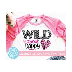 Wild About Daddy SVG, Valentine's Day Cut File, Girl Love Design, Baby Quote, Heart Saying, Leopard, Zebra, dxf eps png,