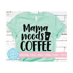 Mama Needs Coffee SVG, Mama Cut File, Mommy Life Design, Mother's Day svg, Funny Saying, Motherhood Quote, dxf eps png,