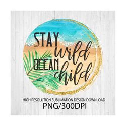Stay Wild Ocean Child PNG file for sublimation printing DTG printing - Sublimation design download - T-shirt designs - S