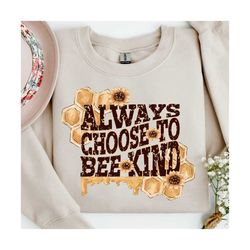 Always choose to BEE kind PNG file for sublimation printing, Sublimation design, Honey clipart, Bee PNG, Kindness, digit