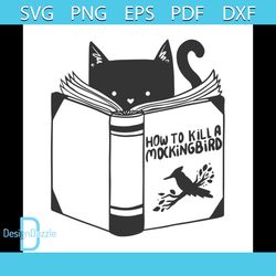 How to Kill a Mockingbird Svg, Trending Svg, Animal Svg, Book Svg, Cat Svg, Mockingbird Svg, Funny Svg, Cat And Mockingb