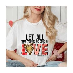 Let all you do be done in love PNG file for sublimation printing, DTG printing, Screen printing, Valentine's Day PNG, cl