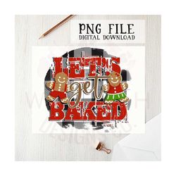 Let's Get Baked PNG file for sublimation printing, DTG printing, Sublimation designs, Christmas PNG, Christmas clipart,