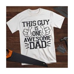 This guy is one awesome dad SVG Cutting files, silhouette files, cricut files, Fathers Day SVG, Dad t-shirts, sublimatio