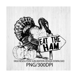 Eat the Ham PNG file for sublimation printing DTG printing - Sublimation design download - T-shirt design - Thanksgiving