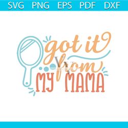 Got It From My Mama svg, Family Svg, Got It From My Mama Vector, Got It From My Mama Png, Got It From My Mama Dxf, Got I