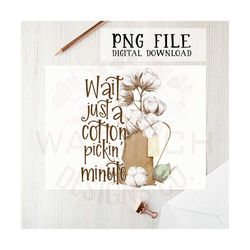 Wait a cotton pickin minute PNG file for sublimation printing, DTG printing, Screen printing, digital downloads, Country