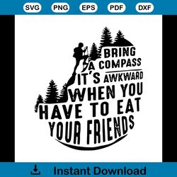Bring A Compass It's Awkward When You Have To Eat Your Friends Svg, Camper Shirt Svg, Funny Saying, Cricut, Silhouette,