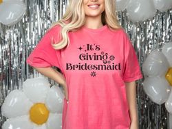 its giving bridesmaid comfort colors shirt funny bridesmaid shirt bridesmaid getting ready outfit bridesmaid proposal bo