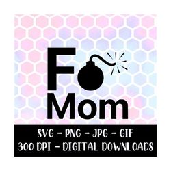F Bomb Mom - Instant Download Image Files - SVG - PNG - JPG - Gif