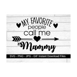 My Favorite People Call Me Mammy - Cricut - Silhouette - Cameo - Instant Download Image Files - SVG - PNG - JPG - Gif