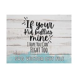 If Your Kid Bullies Mine I Hope You Can Fight Too SVG - Funny Mom Cricut SVG Vector Cut File - SVG Digital Download - Fu