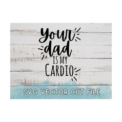Your Dad is My Cardio - Funny MILF Svg - Hot Mom Cricut Vector Cut File - Funny Dirty 18 SVG - Funny Hot Mom SVG Cricut