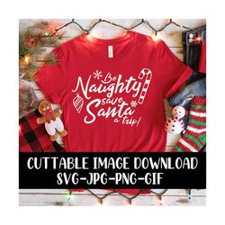 Be Naughty, Save Santa a Trip - Funny Santa Shirt svg - Cricut Cuttable - Vector - Instant Download Image Files - SVG -
