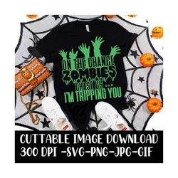 On the Chance Zombies Chase Us I'm Tripping You - Halloween Cricut Cuttable - Vector - Instant Download Image Files - SV