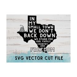 In My Small Town We Don't Back Down - We Stand For - God, Family, Country & Freedom - Texas Small Town SVG Cricut Image
