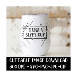 Nana's Sippy Cup - Cricut - Silhouette - Cameo - Instant Download Image Files - SVG - PNG - JPG - Gif
