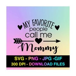 My Favorite People Call Me Mommy - Cricut - Silhouette - Cameo - Instant Download Image Files - SVG - PNG - JPG - Gif