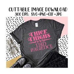 Thick Thighs Thin Patience - Instant Download Image Files - SVG - PNG - JPG - Gif
