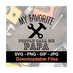 My Favorite People Call Me Papa - Cricut - Silhouette - Cameo - Instant Download Image Files - SVG - PNG - JPG - Gif