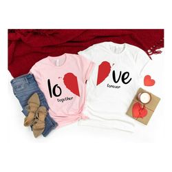 Love Together Forever Shirt,Valentines Day Shirts For Woman,Heart Shirt,Cute Valentine,Valentines Day Gift,Matching Coup