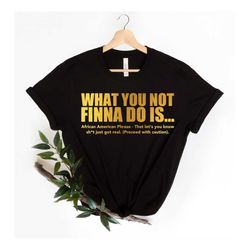 What You Not Finna Do Is Shirt,Black Pride T-shirt,Sarcastic Shirt,Black History T-Shirt,African American Activist Shirt