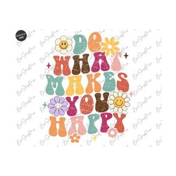 do what makes you happy png sublimation, retro trendy design for hoodie, retro shirt, groovy inspirational saying, boho