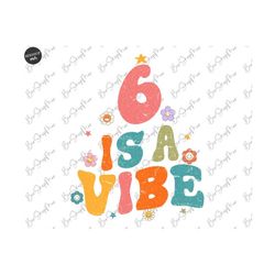 Six Is a Vibe Png, Groovy 6th birthday png, Hippie birthday Png, Groovy birthday Png, Groovy Birthday Girl Png, Boho bir