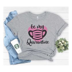 Be my quarantine Shirt,Love Shirt,Valentines Day Shirts For Women, Heart Shirt, Cute Valentine Shirt, Cute Valentine Tee