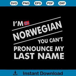I'm norwegian, you can't pronounce my last name,friend gift, gift for friend, best friend gift,svg Png, Dxf, Eps