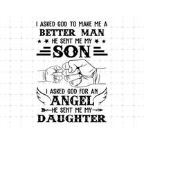 I Ask God To Make Me A Better Man And Angel He Sent Me My Son And My Daughter Svg, Father's Day Gift Baby Toddler Kid Da