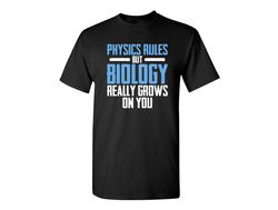 Physics Rules But Biology Really Grows On You Sarcastic Humor Graphic Novelty Funny T Shirt