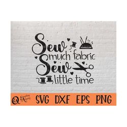 Sew much Fabric Sew little time svg, Sewing svg, Seamstress, Quilting svg, Sewing Machine, Thread, Cricut, Silhouette, s