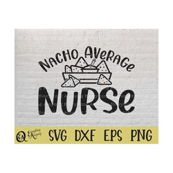 Nacho Average Nurse svg, Nurse svg, Nursing svg, Hospital svg, Gift for Nurse svg, Funny Nurse svg, Cricut, Silhouette,