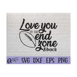Love you to the End Zone svg, Football svg, Football Mom svg, Cheerleader, Coach svg, The Big Game, Cricut, Silhouette,