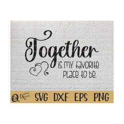 Together is my Favorite place to be svg, Family svg, Couple svg, Wedding svg, Blended Family, Cricut svg, Silhouette svg