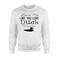 Duck Hunting &8211 Love me like you love Duck Season &8211 Gift for duck Hunter NQS123 &8211 Standard Fleece Sweatshirt