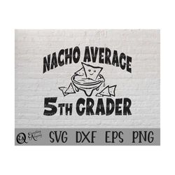 Nacho Average 5th Grader svg, Fifth Grade svg, Back to School svg, First Day of School svg, Teacher, Cricut, Silhouette,