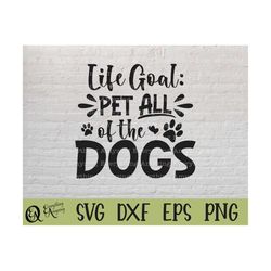 Life Goal: Pet ALL of the Dogs svg, Dog svg, Pet svg, Dog Mom svg, Pet Love svg, Puppy svg, Cricut svg, Silhouette svg,